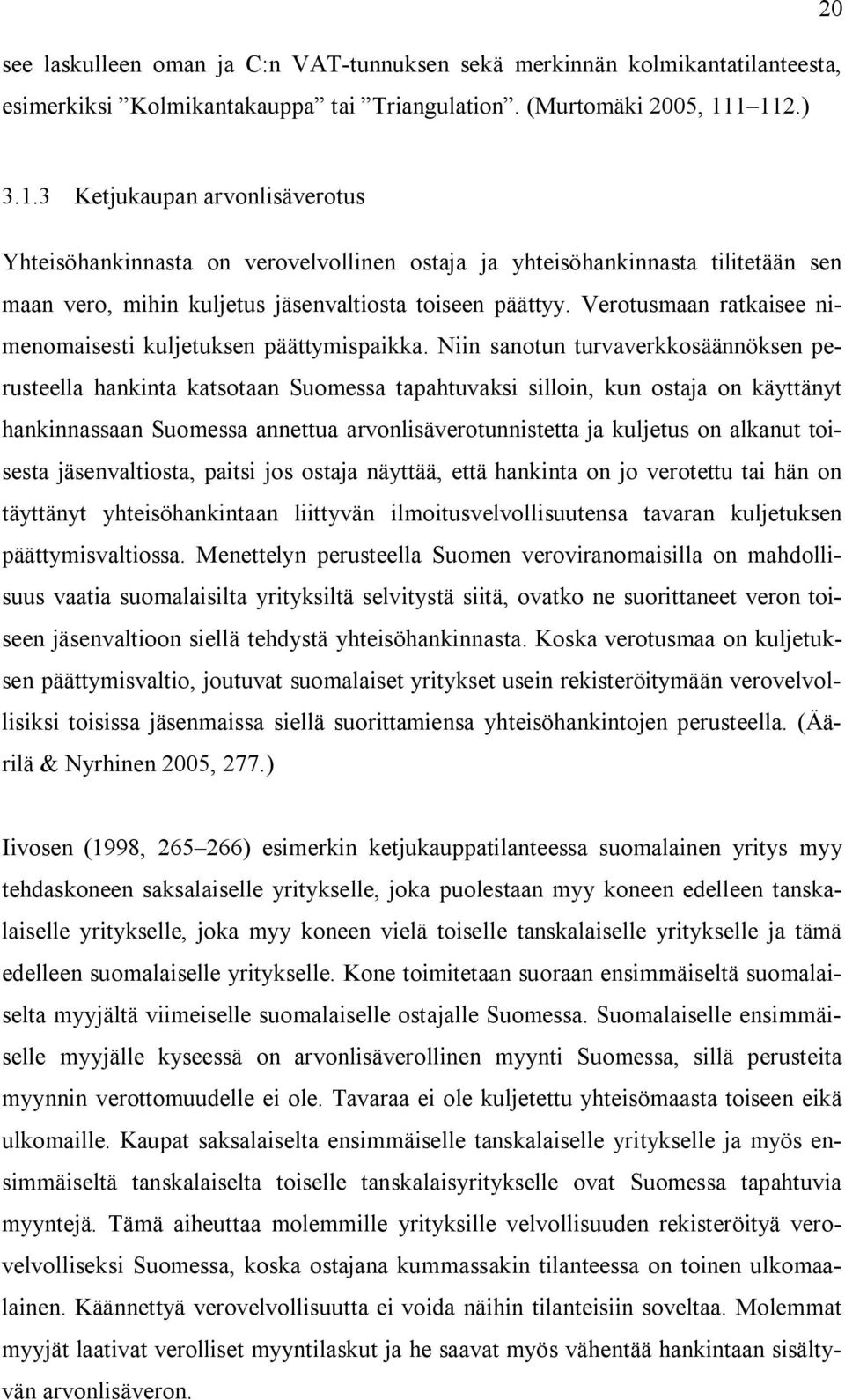 Verotusmaan ratkaisee nimenomaisesti kuljetuksen päättymispaikka.