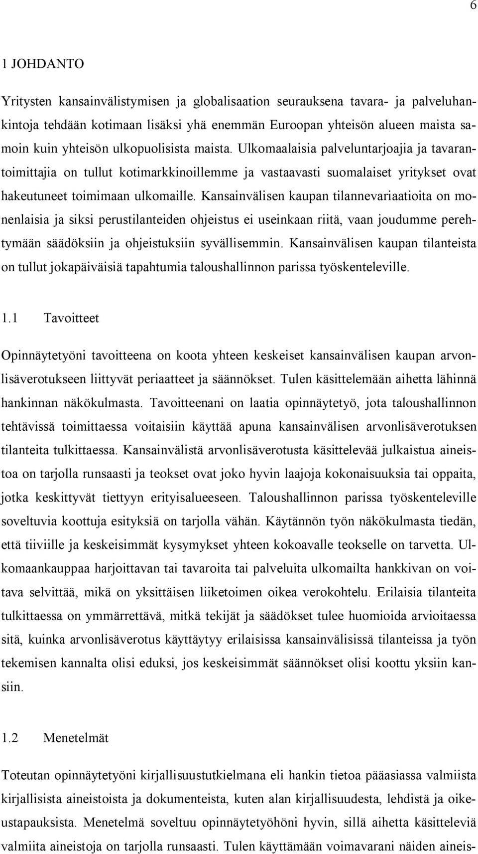 Kansainvälisen kaupan tilannevariaatioita on monenlaisia ja siksi perustilanteiden ohjeistus ei useinkaan riitä, vaan joudumme perehtymään säädöksiin ja ohjeistuksiin syvällisemmin.