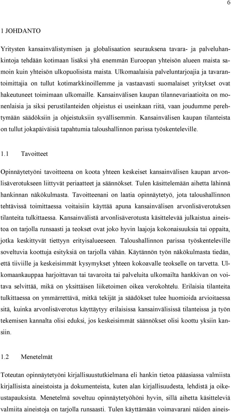 Kansainvälisen kaupan tilannevariaatioita on monenlaisia ja siksi perustilanteiden ohjeistus ei useinkaan riitä, vaan joudumme perehtymään säädöksiin ja ohjeistuksiin syvällisemmin.