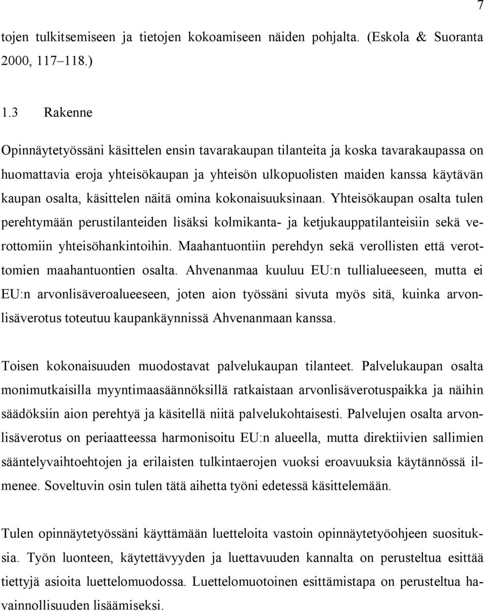 käsittelen näitä omina kokonaisuuksinaan. Yhteisökaupan osalta tulen perehtymään perustilanteiden lisäksi kolmikanta ja ketjukauppatilanteisiin sekä verottomiin yhteisöhankintoihin.