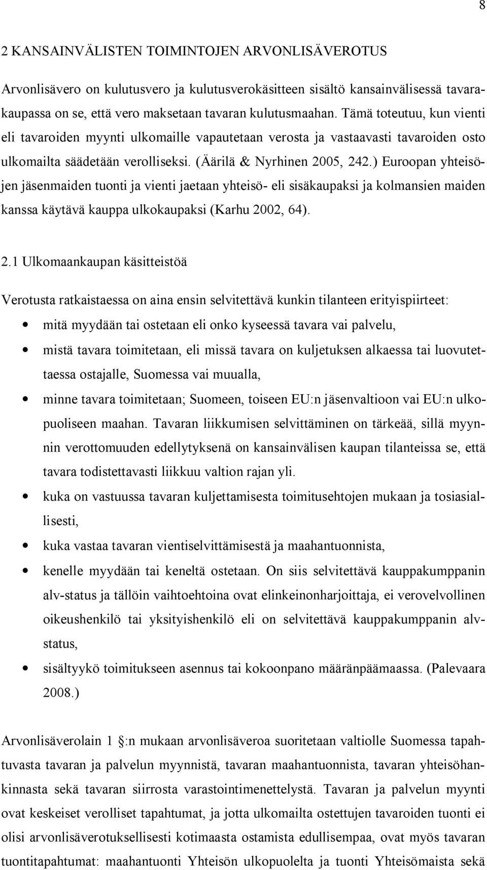 ) Euroopan yhteisöjen jäsenmaiden tuonti ja vienti jaetaan yhteisö eli sisäkaupaksi ja kolmansien maiden kanssa käytävä kauppa ulkokaupaksi (Karhu 20