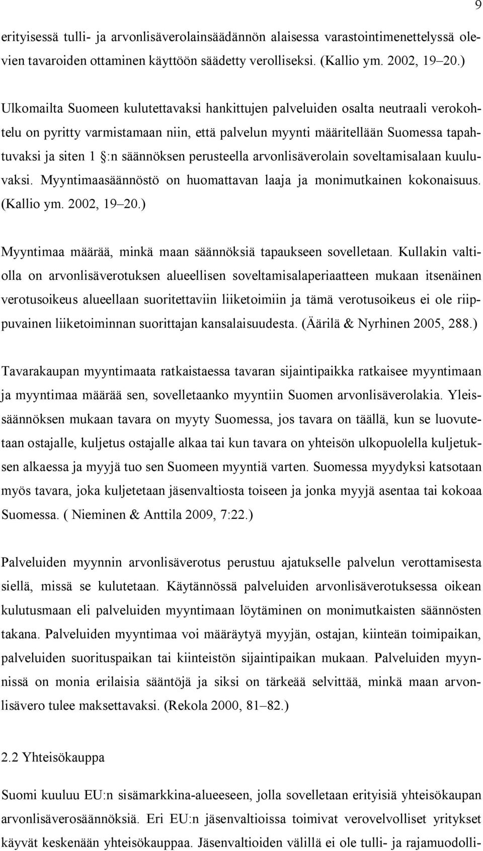 säännöksen perusteella arvonlisäverolain soveltamisalaan kuuluvaksi. Myyntimaasäännöstö on huomattavan laaja ja monimutkainen kokonaisuus. (Kallio ym. 2002, 19 20.