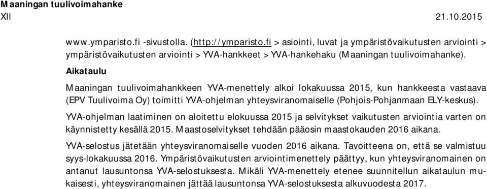 Aikataulu Maaningan tuulivoimahankkeen YVA-menettely alkoi lokakuussa 2015, kun hankkeesta vastaava (EPV Tuulivoima Oy) toimitti YVA-ohjelman yhteysviranomaiselle (Pohjois-Pohjanmaan ELY-keskus).