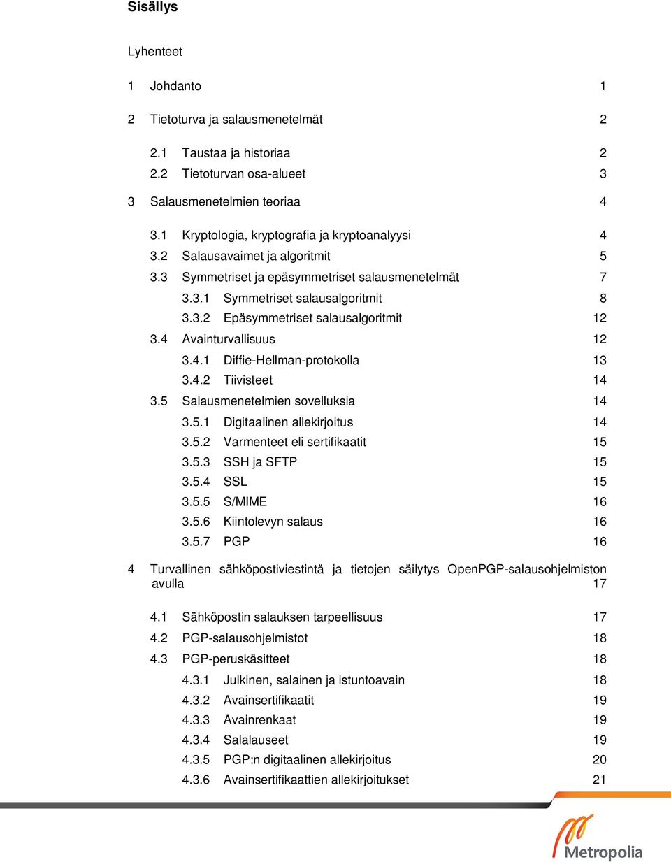 4 Avainturvallisuus 12 3.4.1 Diffie-Hellman-protokolla 13 3.4.2 Tiivisteet 14 3.5 Salausmenetelmien sovelluksia 14 3.5.1 Digitaalinen allekirjoitus 14 3.5.2 Varmenteet eli sertifikaatit 15 3.5.3 SSH ja SFTP 15 3.