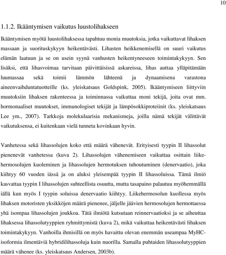 Sen lisäksi, että lihasvoimaa tarvitaan päivittäisissä askareissa, lihas auttaa ylläpitämään luumassaa sekä toimii lämmön lähteenä ja dynaamisena varastona aineenvaihduntatuotteille (ks.
