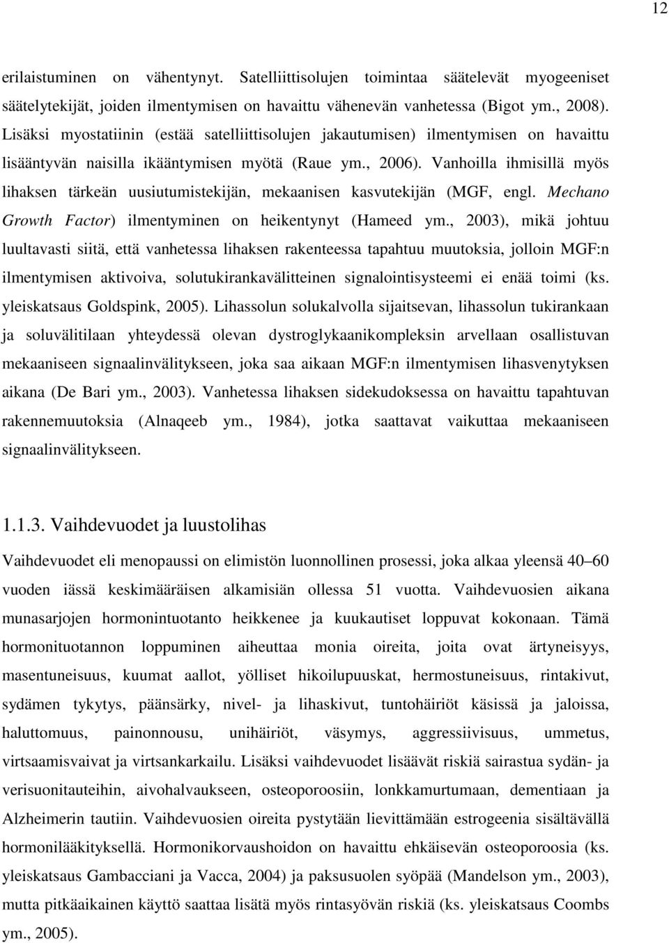 Vanhoilla ihmisillä myös lihaksen tärkeän uusiutumistekijän, mekaanisen kasvutekijän (MGF, engl. Mechano Growth Factor) ilmentyminen on heikentynyt (Hameed ym.