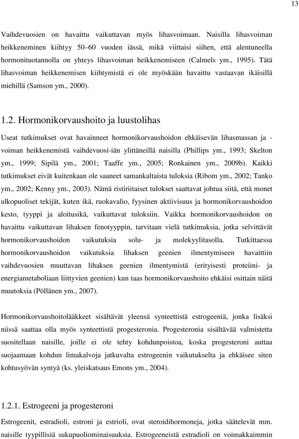 Tätä lihasvoiman heikkenemisen kiihtymistä ei ole myöskään havaittu vastaavan ikäisillä miehillä (Samson ym., 20