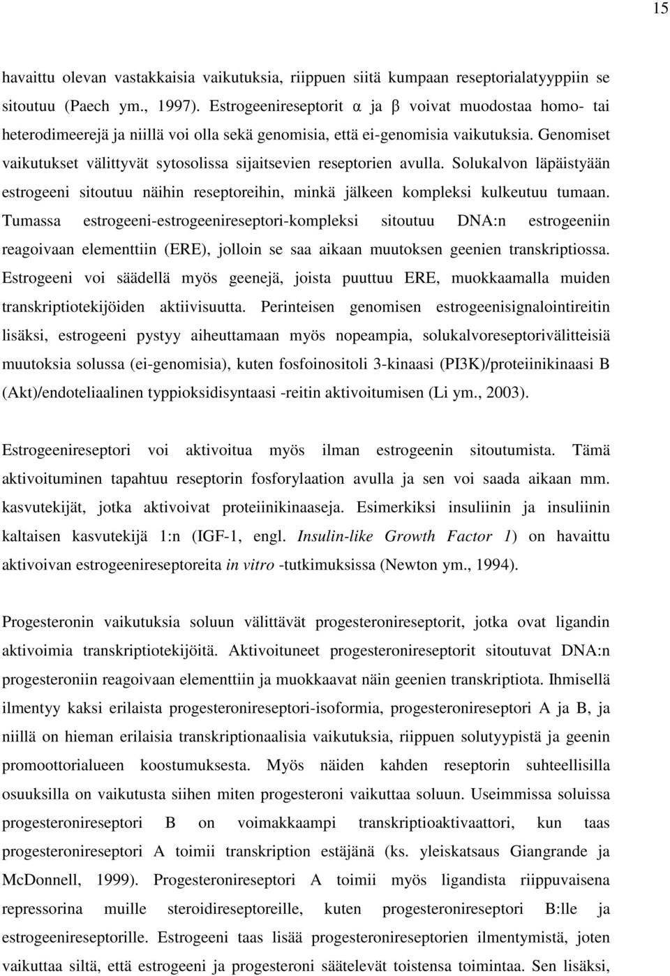 Genomiset vaikutukset välittyvät sytosolissa sijaitsevien reseptorien avulla. Solukalvon läpäistyään estrogeeni sitoutuu näihin reseptoreihin, minkä jälkeen kompleksi kulkeutuu tumaan.