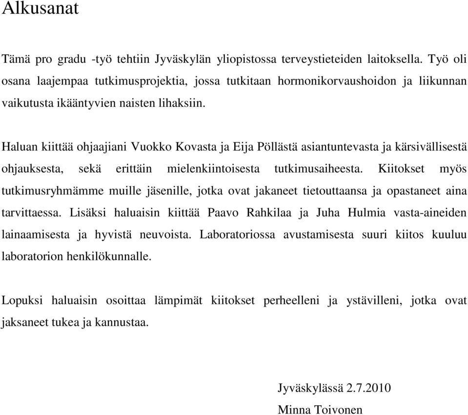 Haluan kiittää ohjaajiani Vuokko Kovasta ja Eija Pöllästä asiantuntevasta ja kärsivällisestä ohjauksesta, sekä erittäin mielenkiintoisesta tutkimusaiheesta.