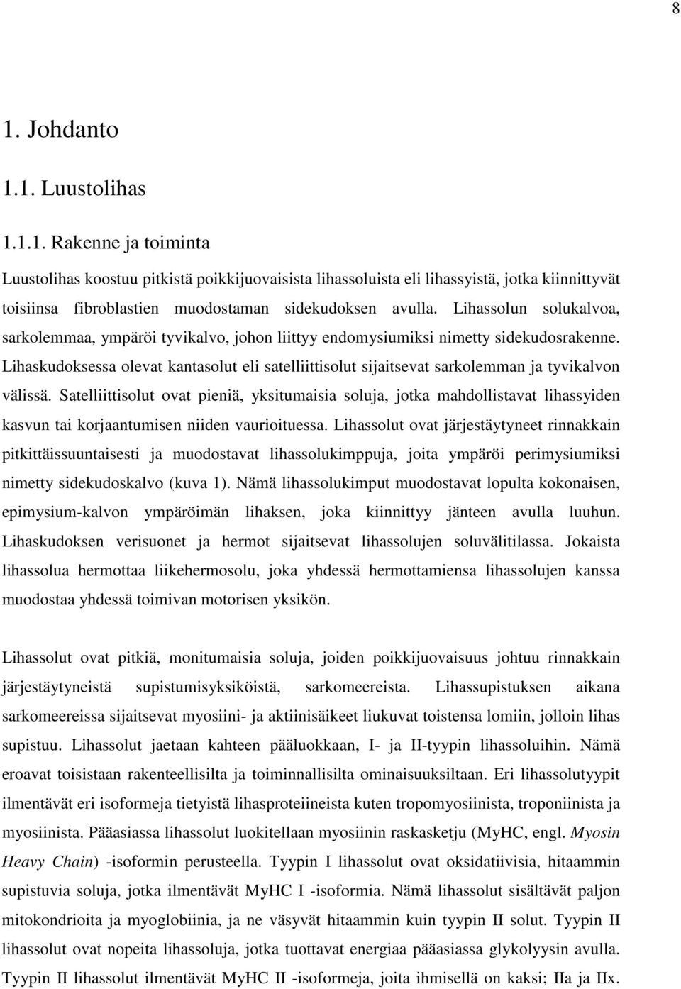 Lihaskudoksessa olevat kantasolut eli satelliittisolut sijaitsevat sarkolemman ja tyvikalvon välissä.