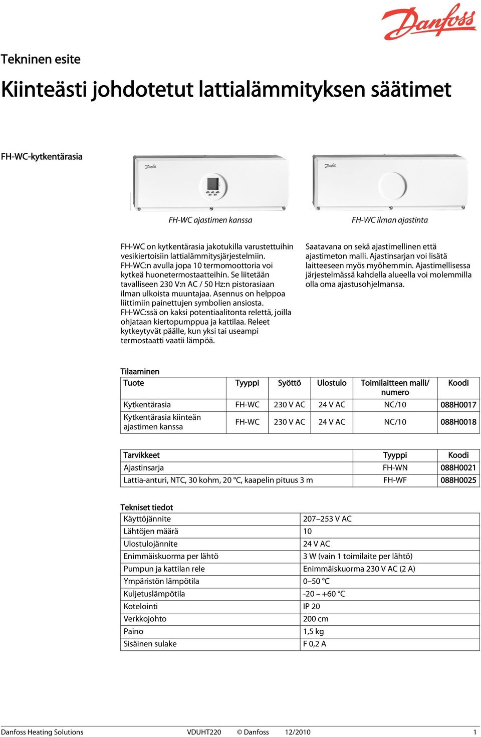 Asennus on helppoa liittimiin painettujen symbolien ansiosta. FH-WC:ssä on kaksi potentiaalitonta relettä, joilla ohjataan kiertopumppua ja kattilaa.