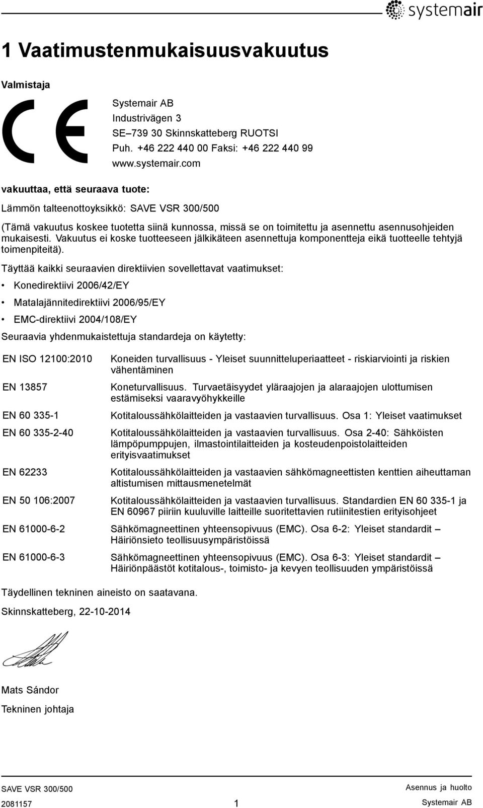 Vakuutus ei koske tuotteeseen jälkikäteen asennettuja komponentteja eikä tuotteelle tehtyjä toimenpiteitä).