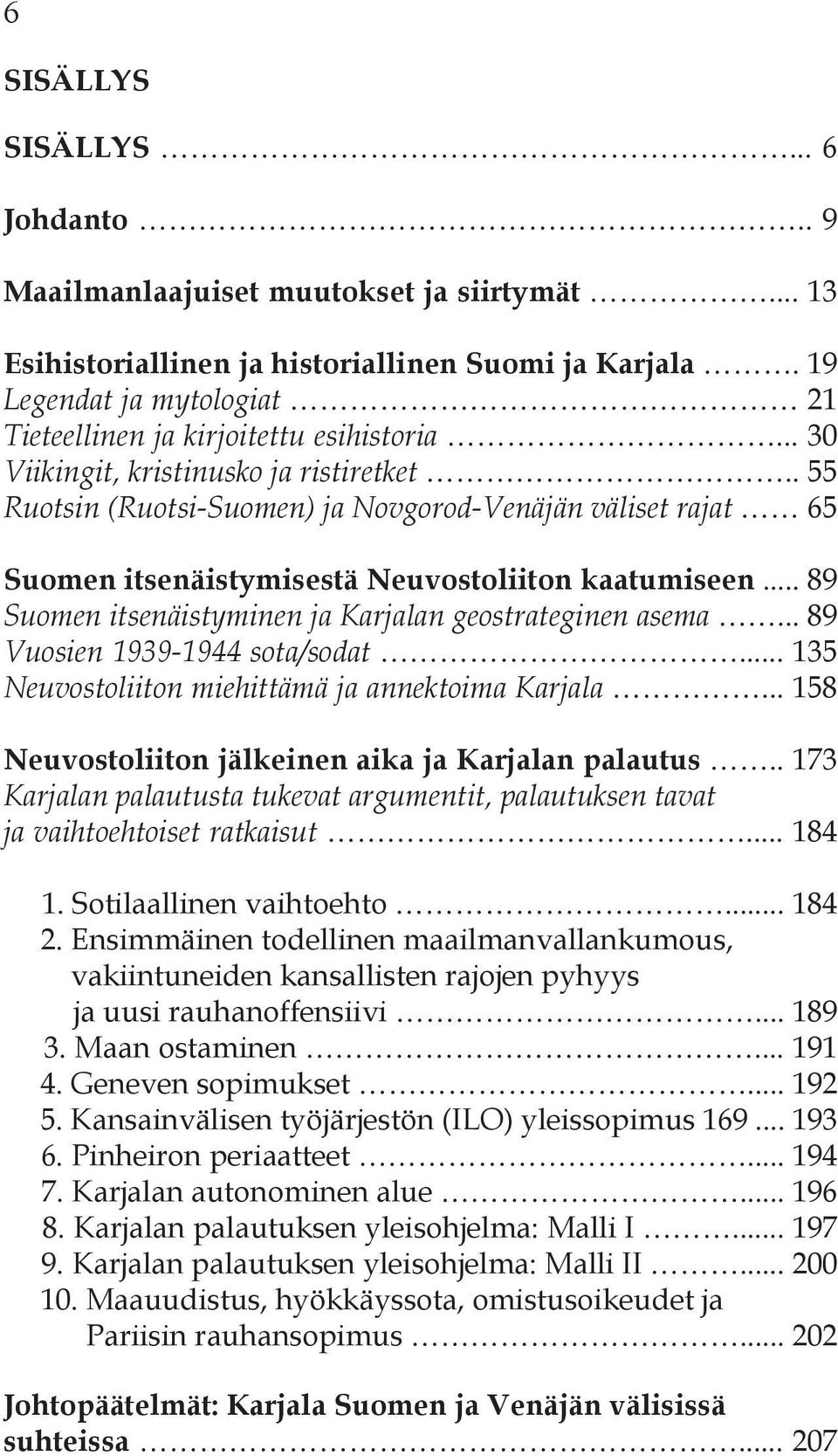 . 55 Ruotsin (Ruotsi-Suomen) ja Novgorod-Venäjän väliset rajat 65 Suomen itsenäistymisestä Neuvostoliiton kaatumiseen... 89 Suomen itsenäistyminen ja Karjalan geostrateginen asema.