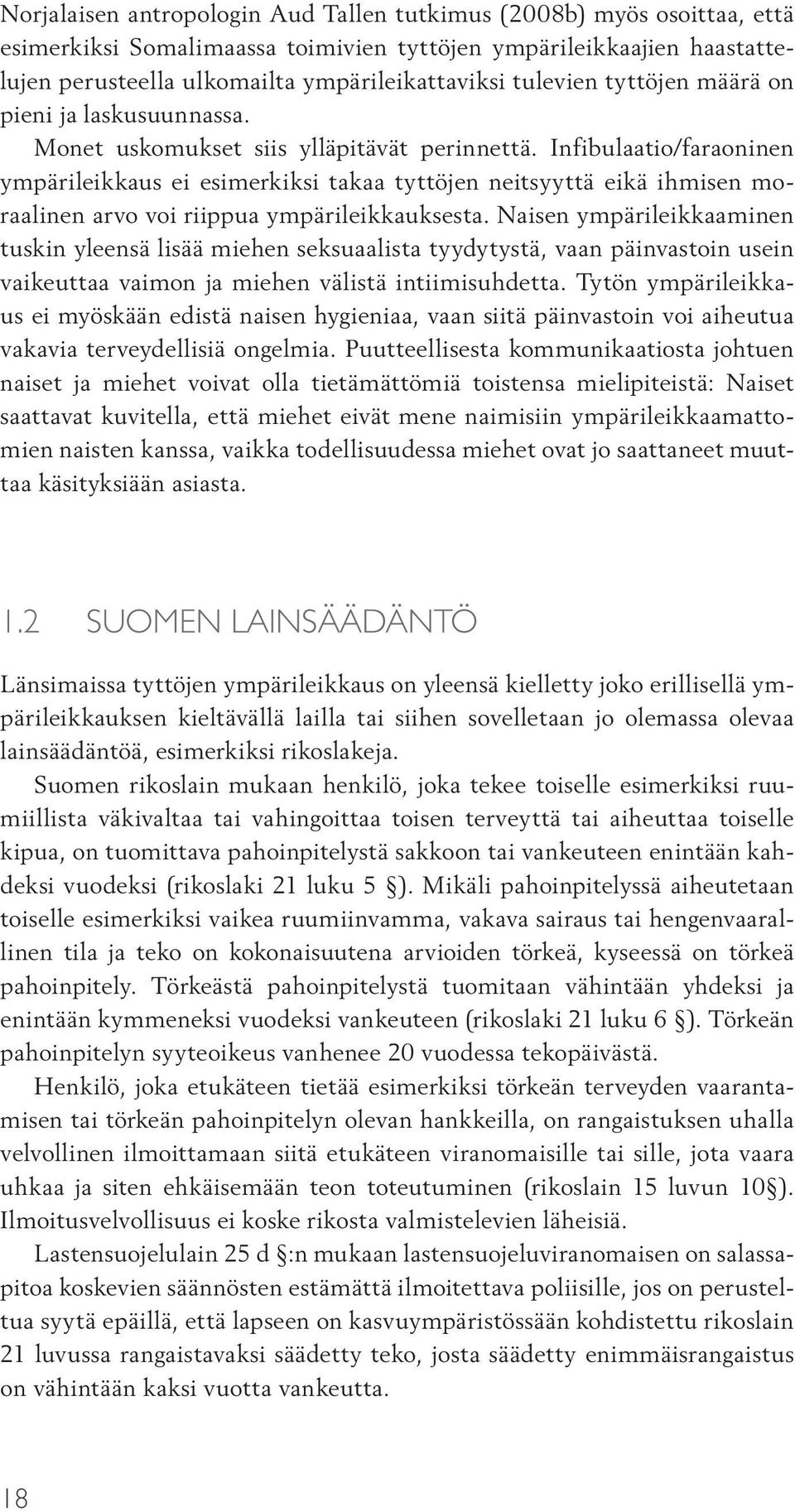 Infibulaatio/faraoninen ympärileikkaus ei esimerkiksi takaa tyttöjen neitsyyttä eikä ihmisen moraalinen arvo voi riippua ympärileikkauksesta.