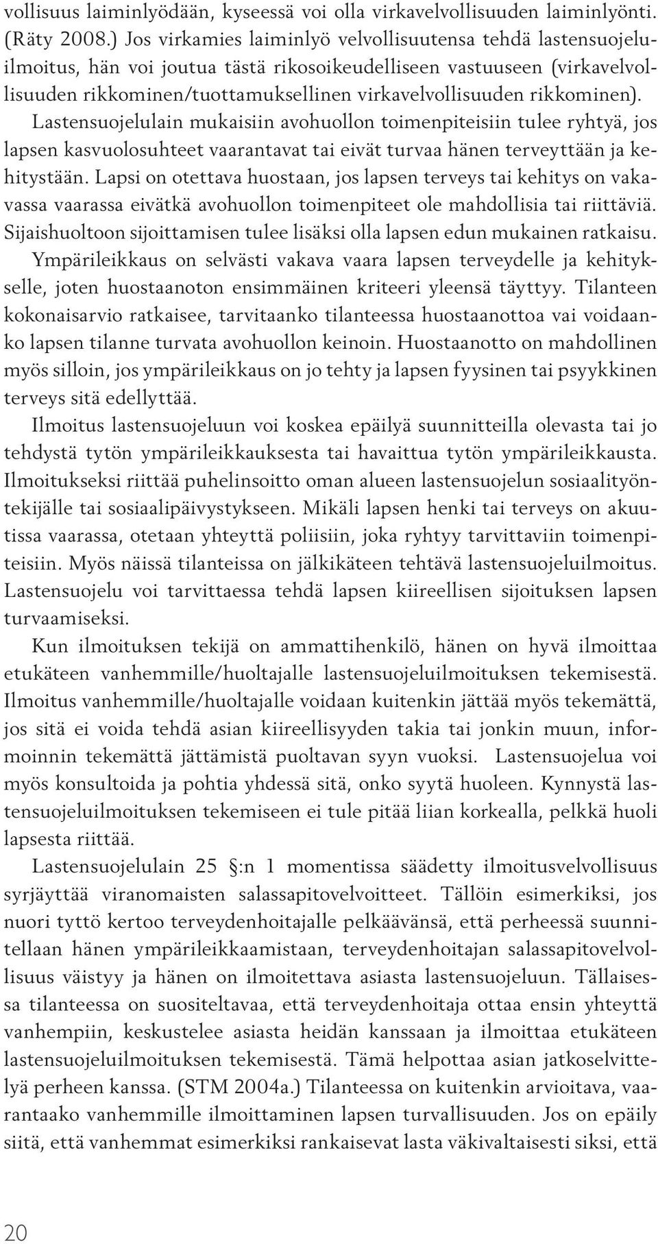 rikkominen). Lastensuojelulain mukaisiin avohuollon toimenpiteisiin tulee ryhtyä, jos lapsen kasvuolosuhteet vaarantavat tai eivät turvaa hänen terveyttään ja kehitystään.
