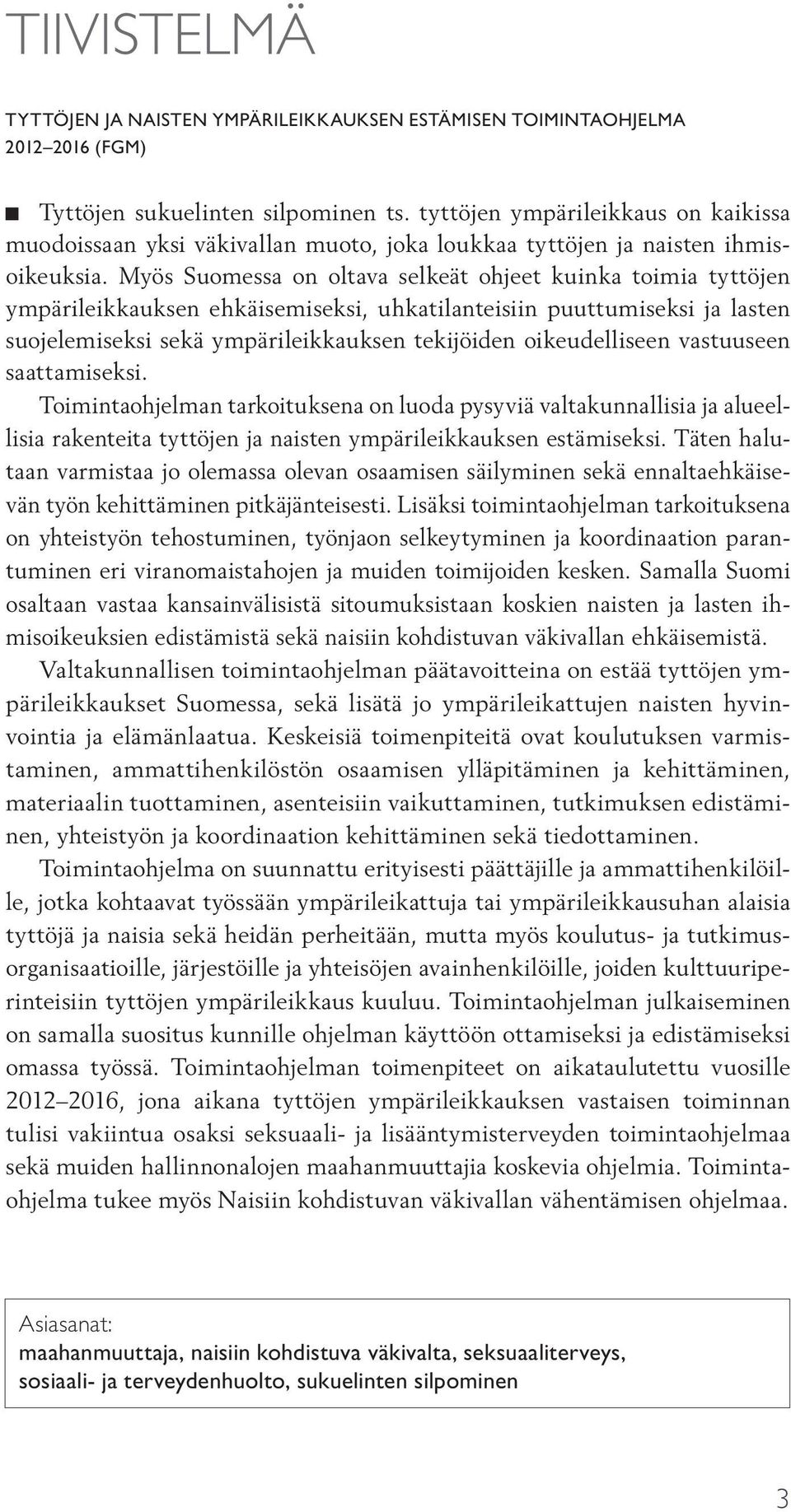Myös Suomessa on oltava selkeät ohjeet kuinka toimia tyttöjen ympärileikkauksen ehkäisemiseksi, uhkatilanteisiin puuttumiseksi ja lasten suojelemiseksi sekä ympärileikkauksen tekijöiden