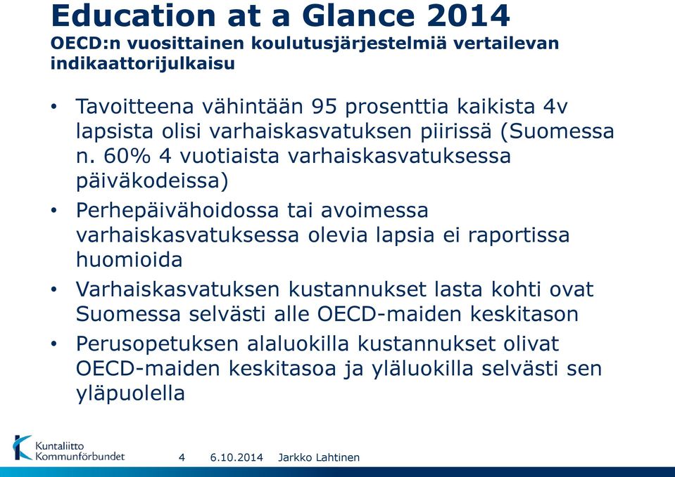 60% 4 vuotiaista varhaiskasvatuksessa päiväkodeissa) Perhepäivähoidossa tai avoimessa varhaiskasvatuksessa olevia lapsia ei raportissa