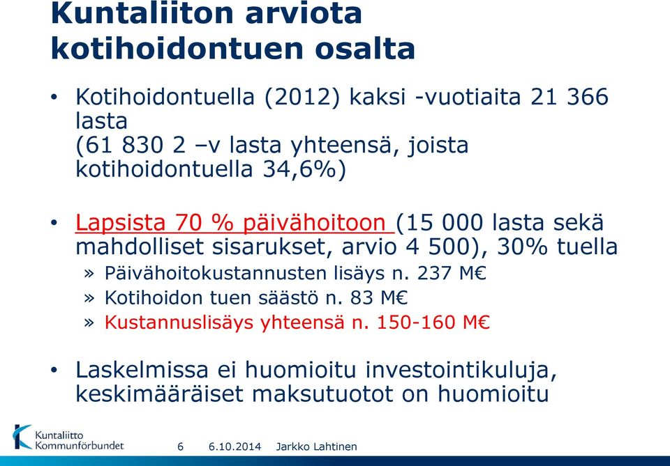 sisarukset, arvio 4 500), 30% tuella» Päivähoitokustannusten lisäys n. 237 M» Kotihoidon tuen säästö n.