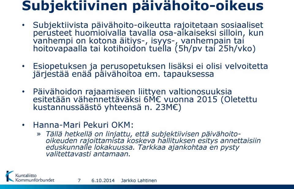 tapauksessa Päivähoidon rajaamiseen liittyen valtionosuuksia esitetään vähennettäväksi 6M vuonna 2015 (Oletettu kustannussäästö yhteensä n.