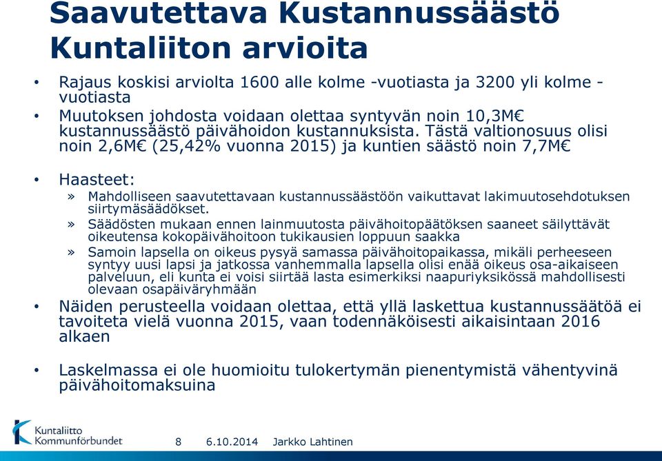 Tästä valtionosuus olisi noin 2,6M (25,42% vuonna 2015) ja kuntien säästö noin 7,7M Haasteet:» Mahdolliseen saavutettavaan kustannussäästöön vaikuttavat lakimuutosehdotuksen siirtymäsäädökset.