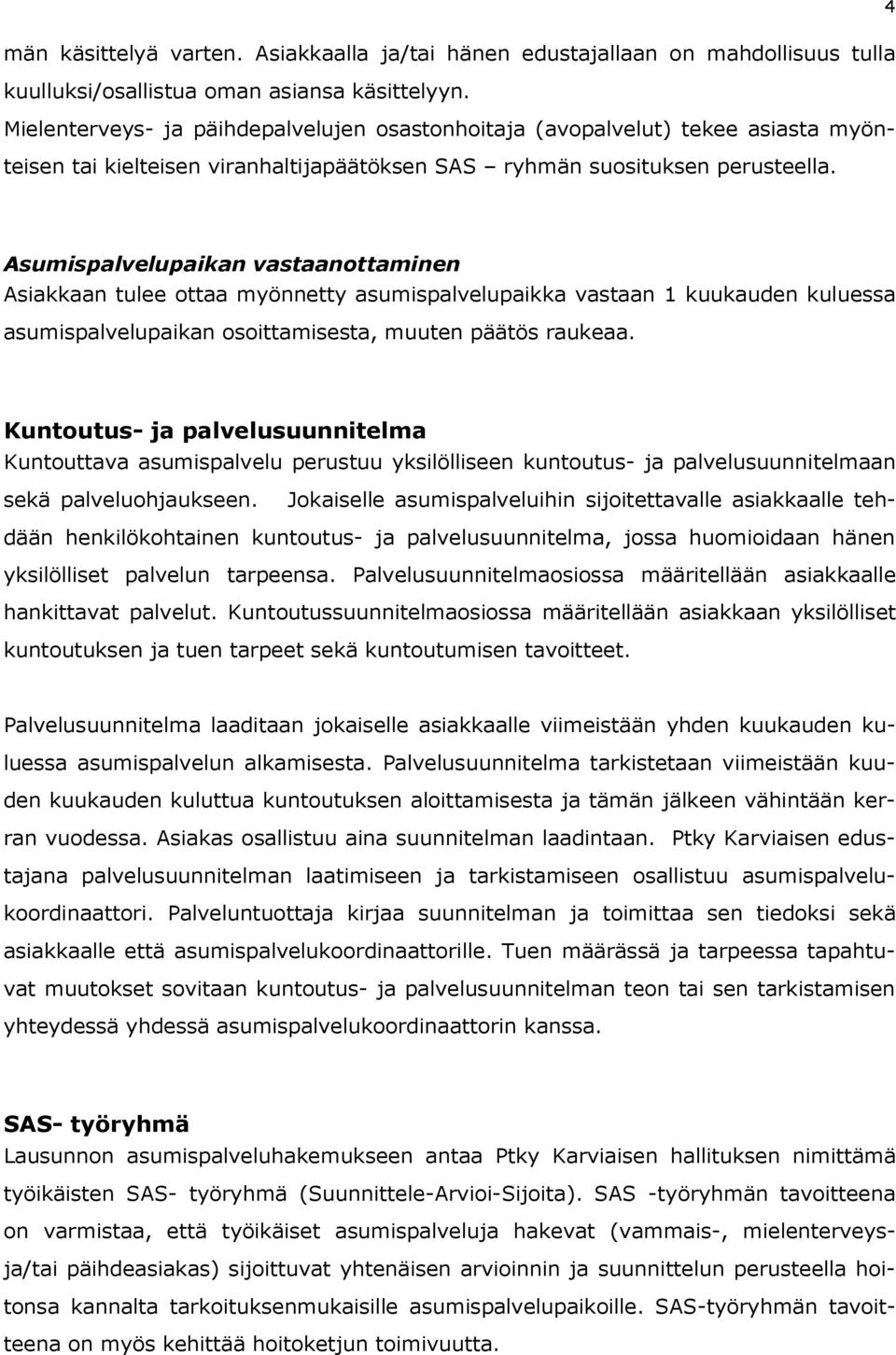 Asumispalvelupaikan vastaanottaminen Asiakkaan tulee ottaa myönnetty asumispalvelupaikka vastaan 1 kuukauden kuluessa asumispalvelupaikan osoittamisesta, muuten päätös raukeaa.