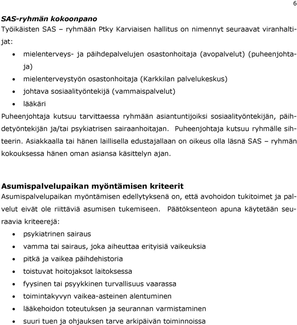 päihdetyöntekijän ja/tai psykiatrisen sairaanhoitajan. Puheenjohtaja kutsuu ryhmälle sihteerin.