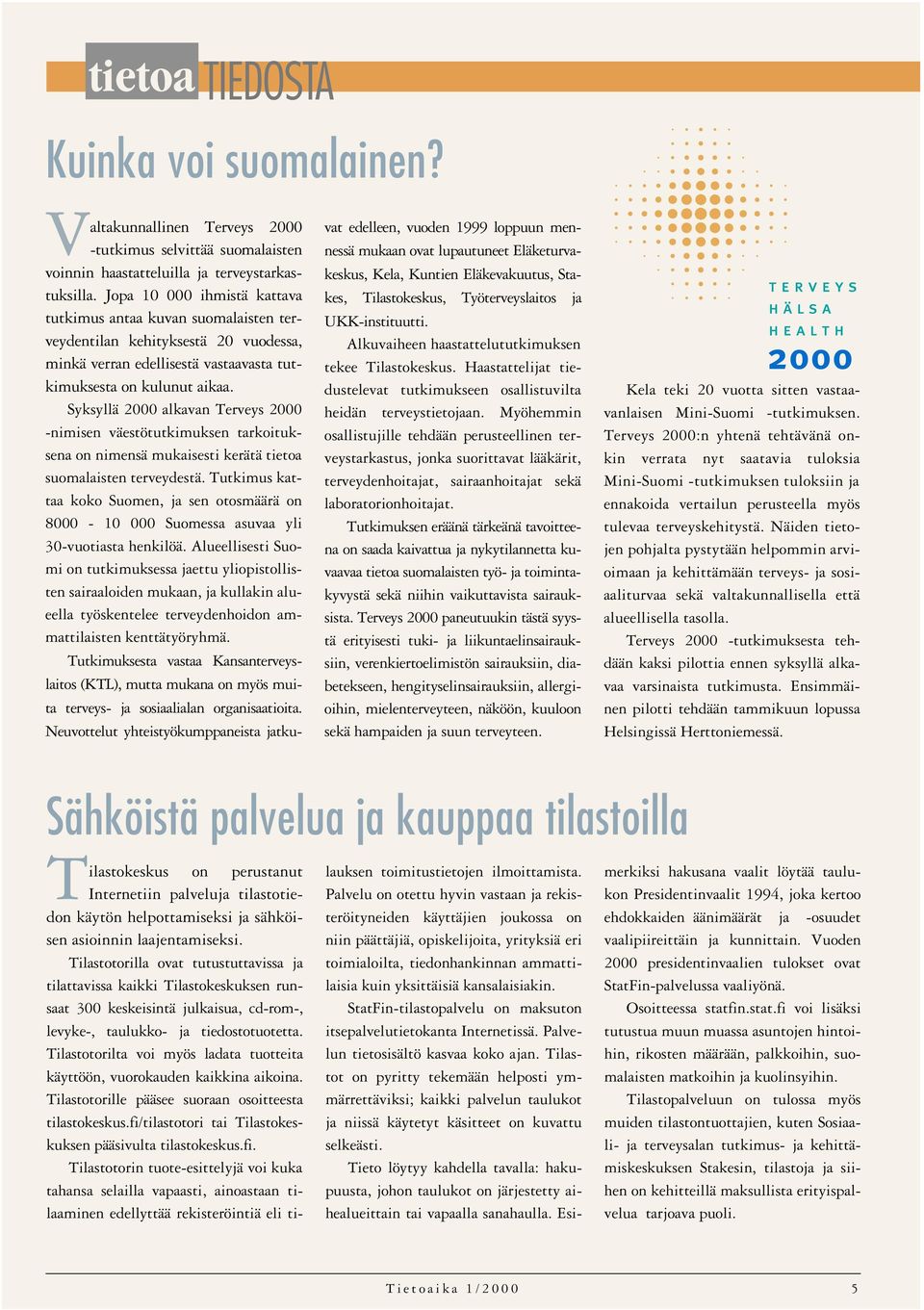 Syksyllä 2000 alkavan Terveys 2000 -nimisen väestötutkimuksen tarkoituksena on nimensä mukaisesti kerätä tietoa suomalaisten terveydestä.