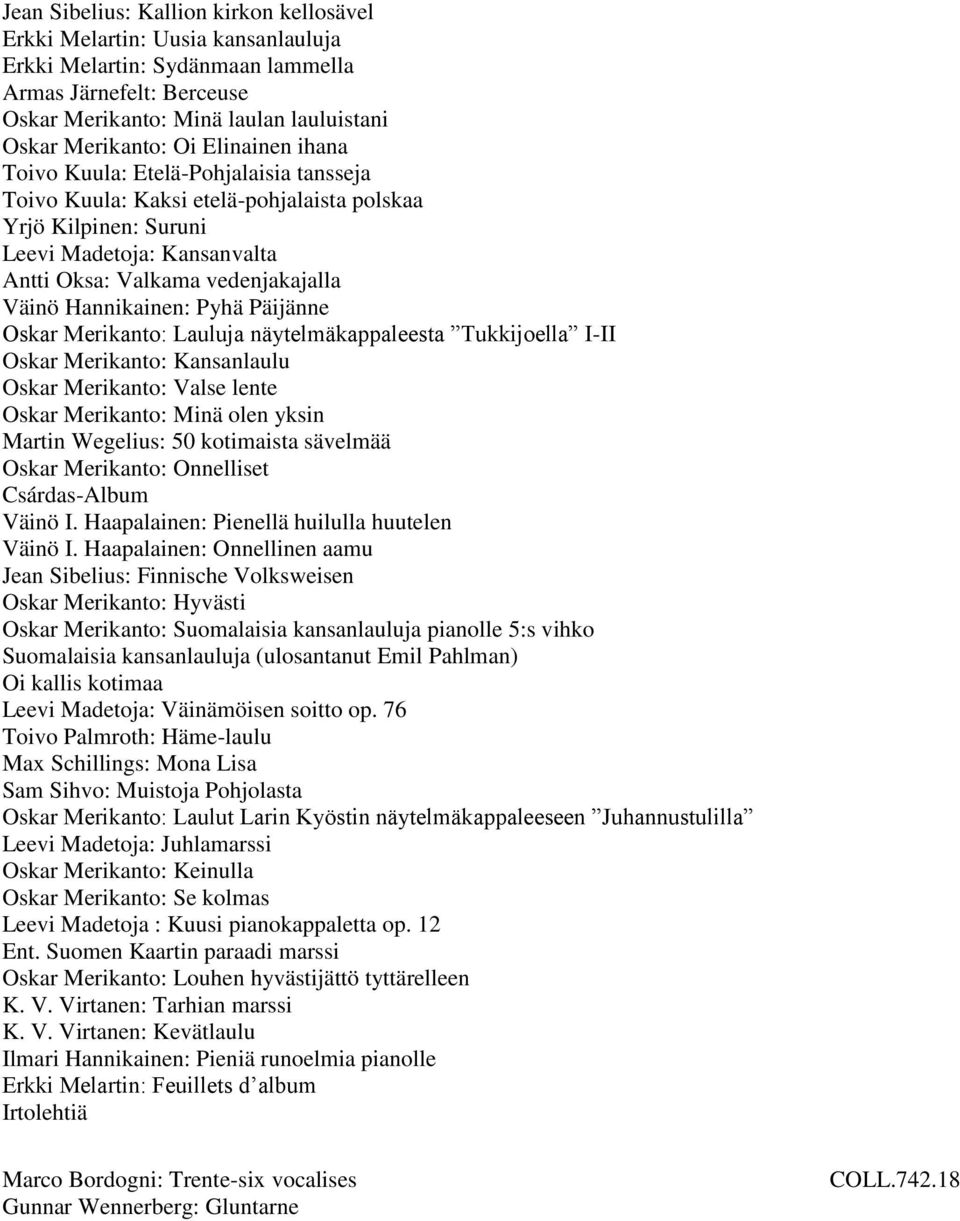 Hannikainen: Pyhä Päijänne Oskar Merikanto: Lauluja näytelmäkappaleesta Tukkijoella I-II Oskar Merikanto: Kansanlaulu Oskar Merikanto: Valse lente Oskar Merikanto: Minä olen yksin Martin Wegelius: 50