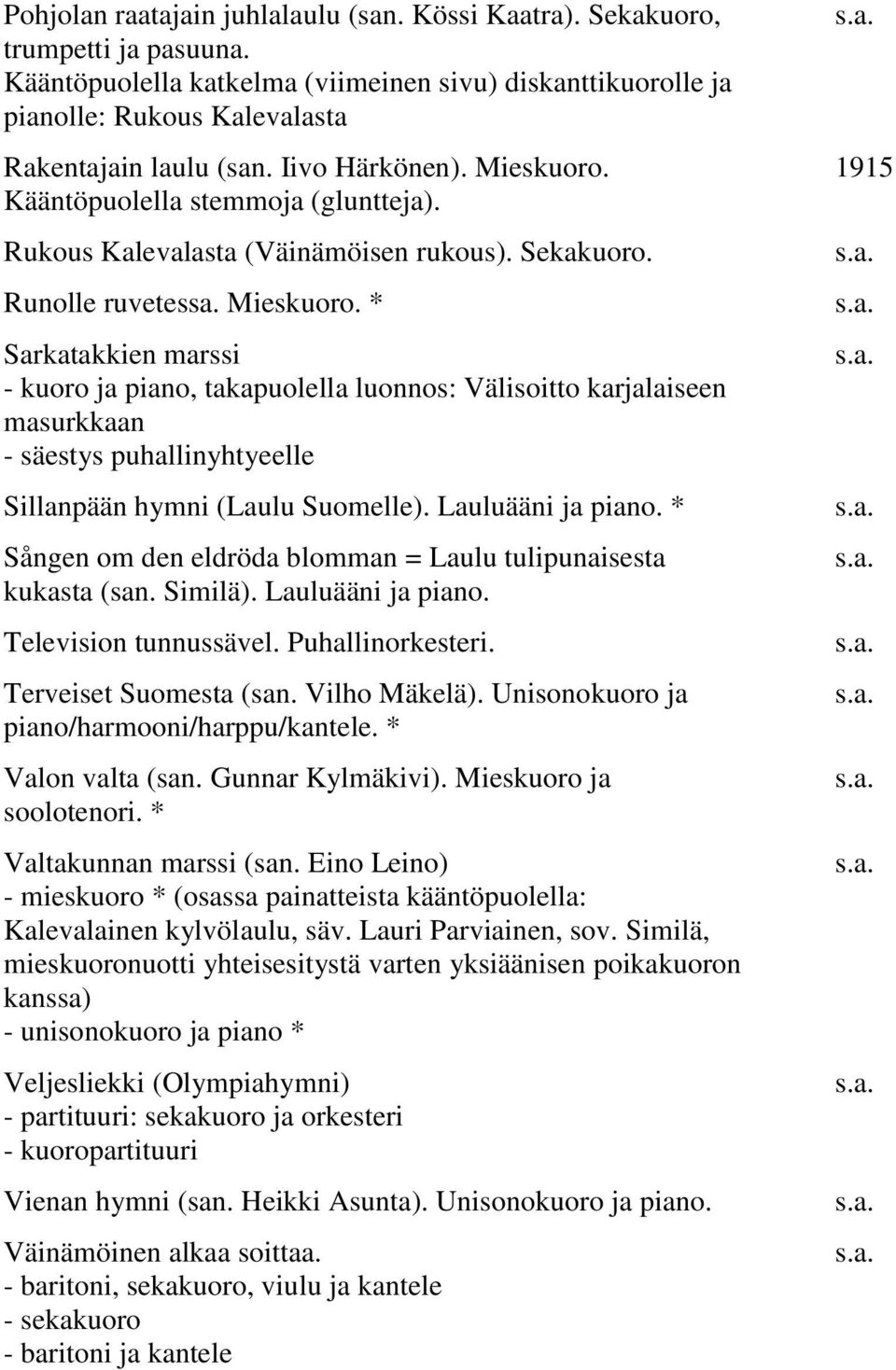 Lauluääni ja piano. * Sången om den eldröda blomman = Laulu tulipunaisesta kukasta (san. Similä). Lauluääni ja piano. Television tunnussävel. Puhallinorkesteri. Terveiset Suomesta (san. Vilho Mäkelä).