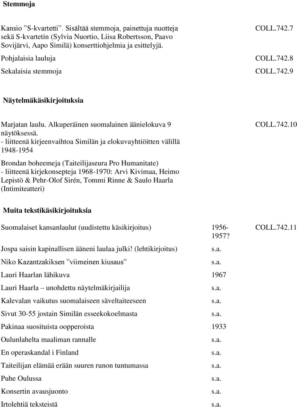 - liitteenä kirjeenvaihtoa Similän ja elokuvayhtiöitten välillä 1948-1954 Brondan boheemeja (Taiteilijaseura Pro Humanitate) - liitteenä kirjekonsepteja 1968-1970: Arvi Kivimaa, Heimo Lepistö &