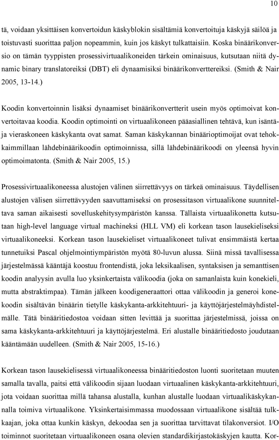 (Smith & Nair 2005, 13-14.) Koodin konvertoinnin lisäksi dynaamiset binäärikonvertterit usein myös optimoivat konvertoitavaa koodia.