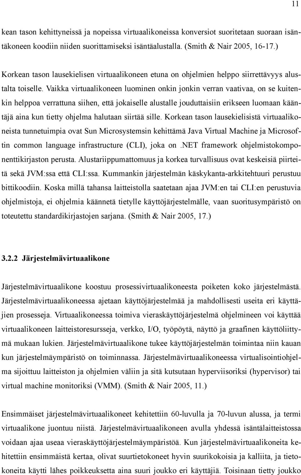 Vaikka virtuaalikoneen luominen onkin jonkin verran vaativaa, on se kuitenkin helppoa verrattuna siihen, että jokaiselle alustalle jouduttaisiin erikseen luomaan kääntäjä aina kun tietty ohjelma