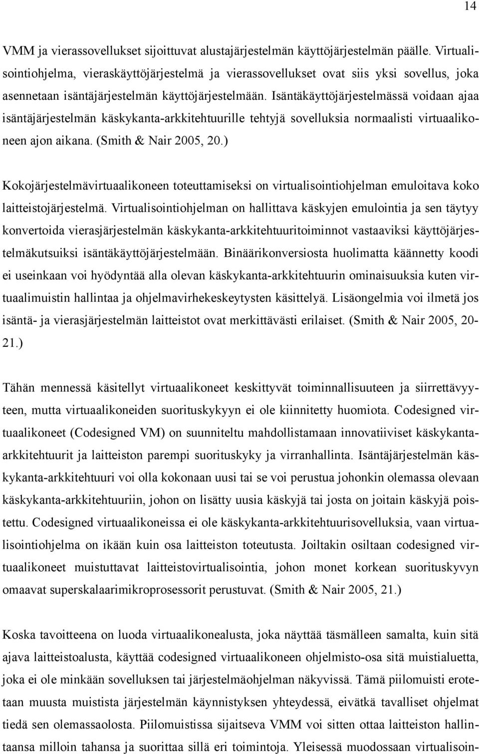 Isäntäkäyttöjärjestelmässä voidaan ajaa isäntäjärjestelmän käskykanta-arkkitehtuurille tehtyjä sovelluksia normaalisti virtuaalikoneen ajon aikana. (Smith & Nair 2005, 20.