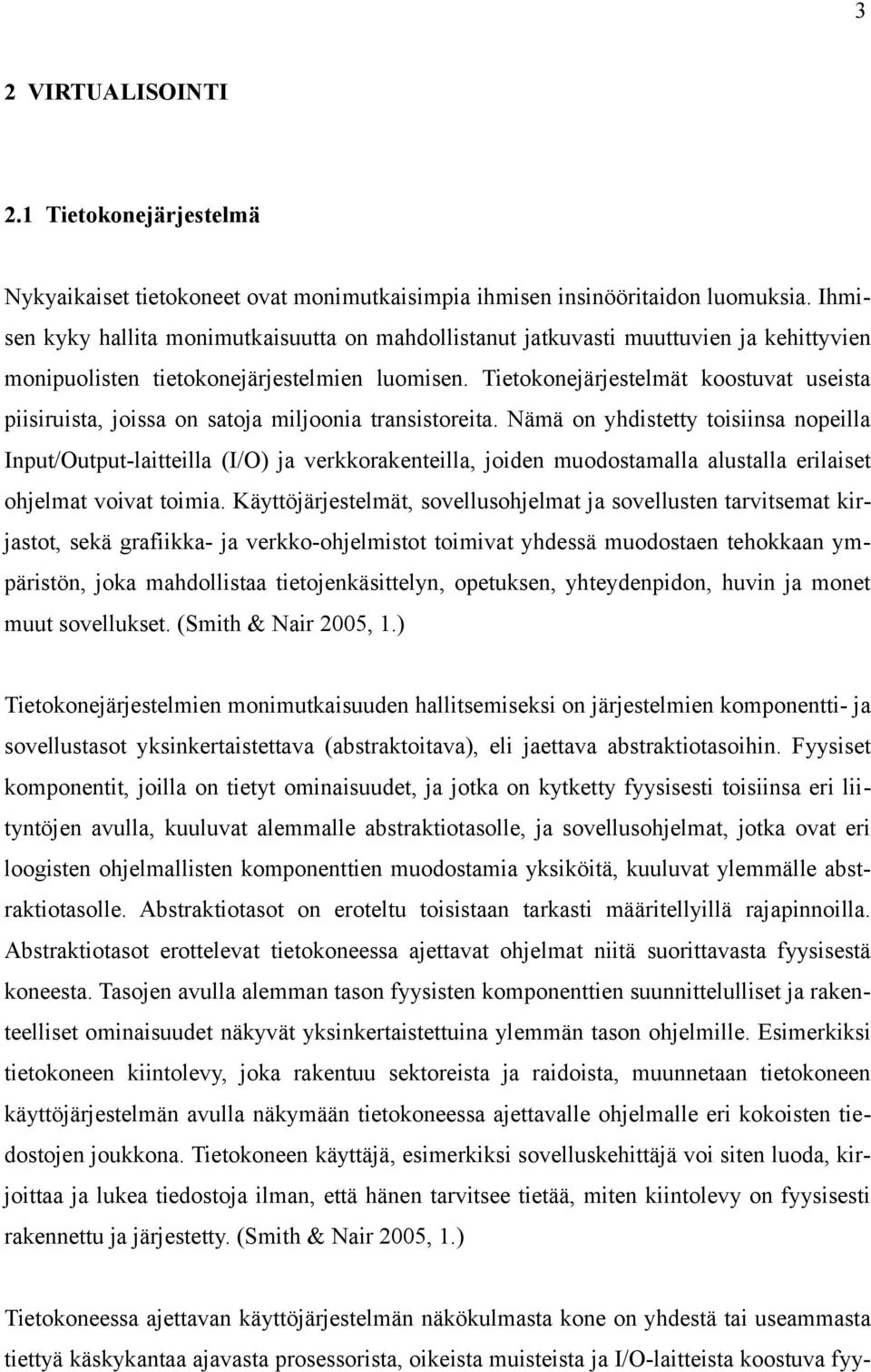 Tietokonejärjestelmät koostuvat useista piisiruista, joissa on satoja miljoonia transistoreita.