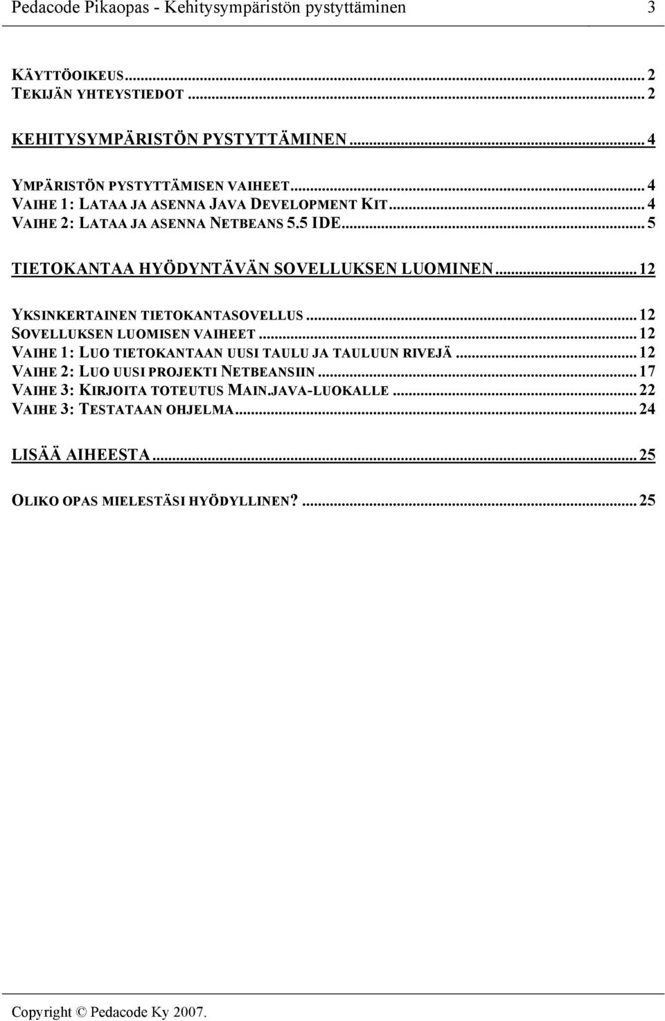 .. 5 TIETOKANTAA HYÖDYNTÄVÄN SOVELLUKSEN LUOMINEN... 12 YKSINKERTAINEN TIETOKANTASOVELLUS... 12 SOVELLUKSEN LUOMISEN VAIHEET.