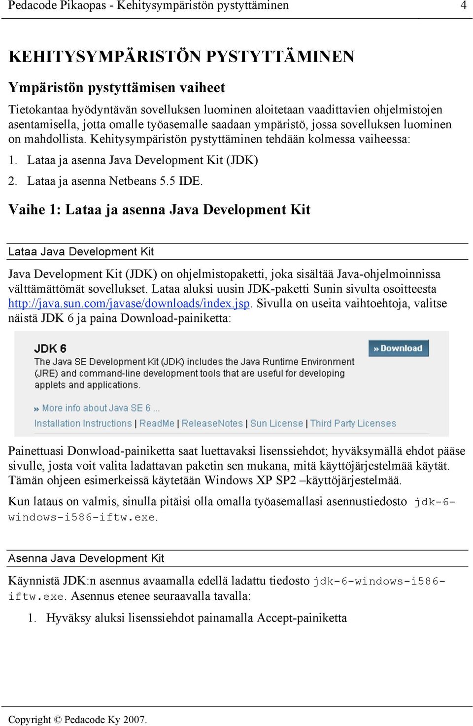 Lataa ja asenna Java Development Kit (JDK) 2. Lataa ja asenna Netbeans 5.5 IDE.