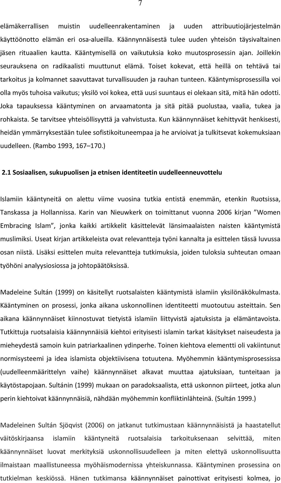 Toiset kokevat, että heillä on tehtävä tai tarkoitus ja kolmannet saavuttavat turvallisuuden ja rauhan tunteen.
