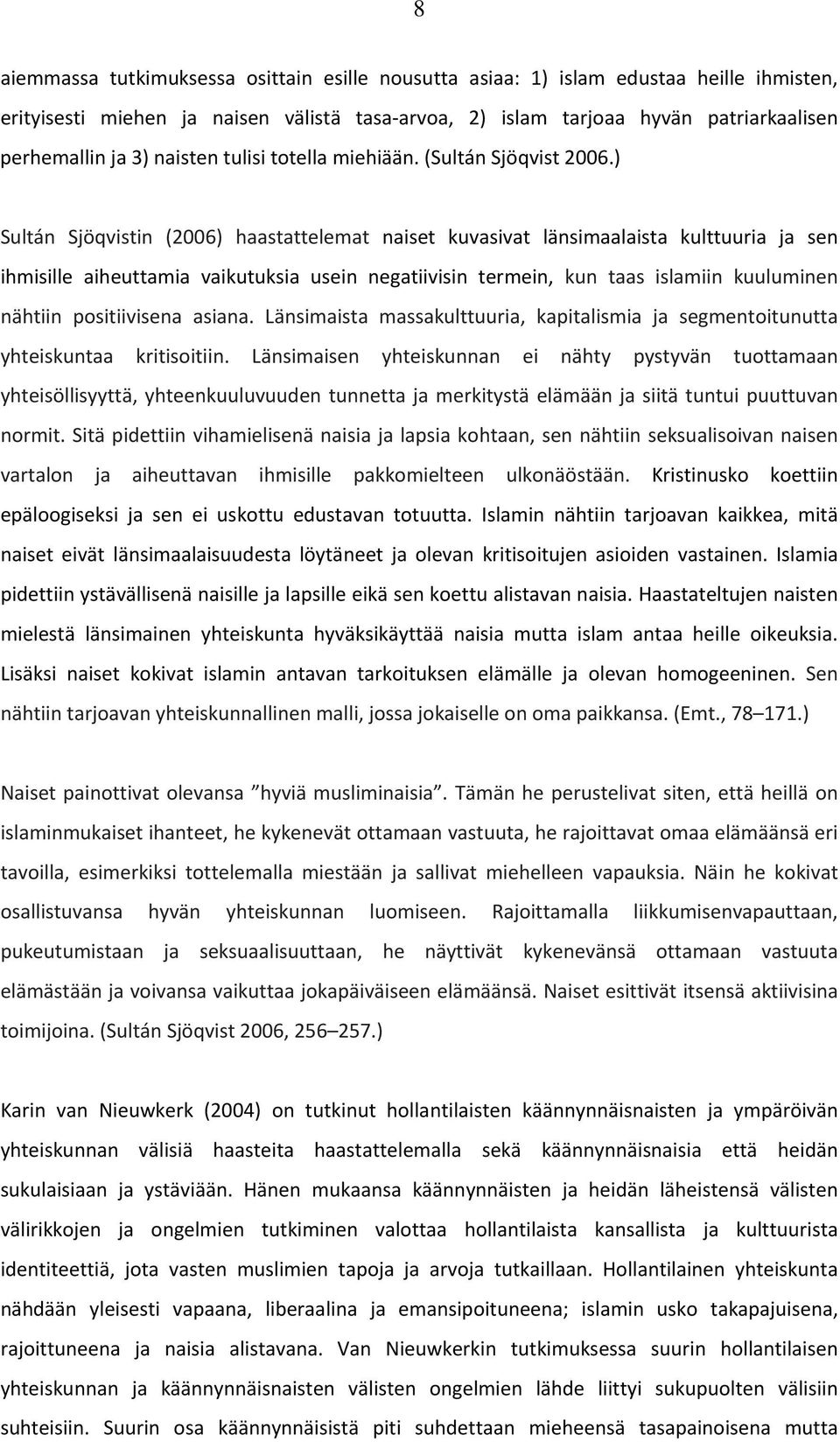 ) Sultán Sjöqvistin (2006) haastattelemat naiset kuvasivat länsimaalaista kulttuuria ja sen ihmisille aiheuttamia vaikutuksia usein negatiivisin termein, kun taas islamiin kuuluminen nähtiin