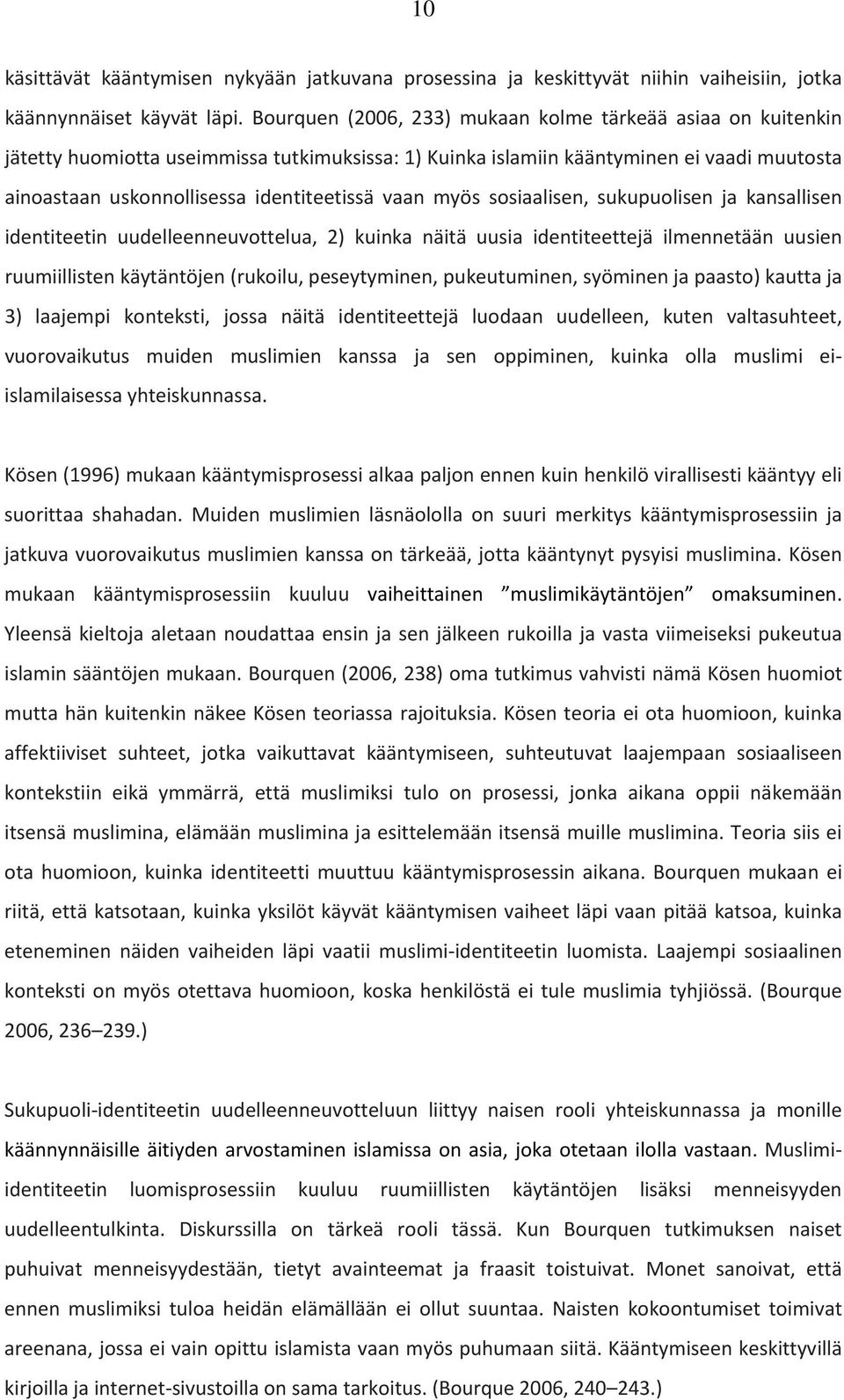 vaan myös sosiaalisen, sukupuolisen ja kansallisen identiteetin uudelleenneuvottelua, 2) kuinka näitä uusia identiteettejä ilmennetään uusien ruumiillisten käytäntöjen (rukoilu, peseytyminen,