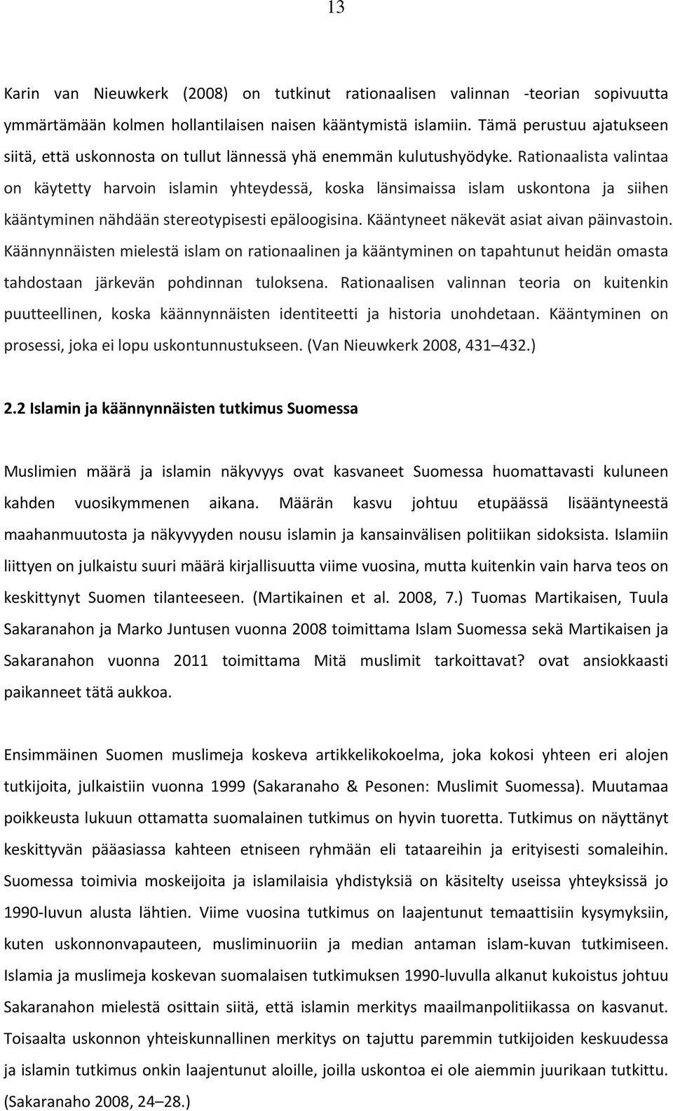 Rationaalista valintaa on käytetty harvoin islamin yhteydessä, koska länsimaissa islam uskontona ja siihen kääntyminen nähdään stereotypisesti epäloogisina. Kääntyneet näkevät asiat aivan päinvastoin.