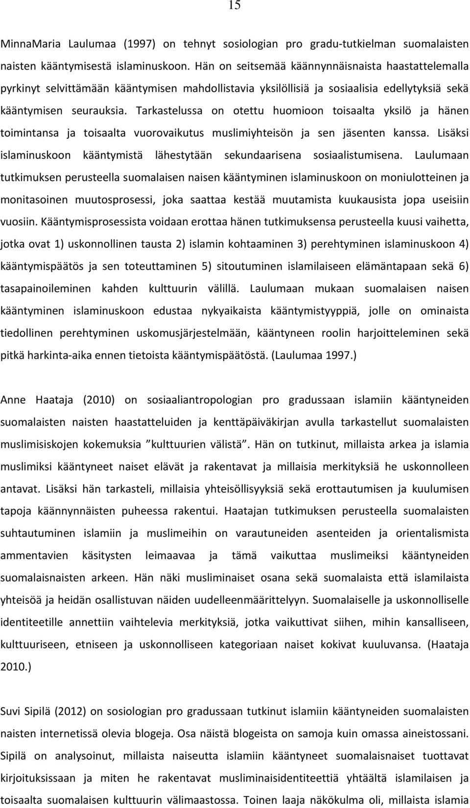 Tarkastelussa on otettu huomioon toisaalta yksilö ja hänen toimintansa ja toisaalta vuorovaikutus muslimiyhteisön ja sen jäsenten kanssa.