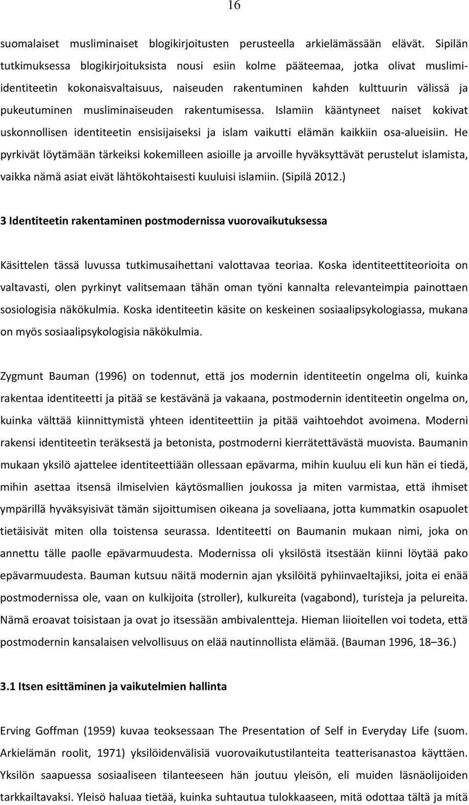 musliminaiseuden rakentumisessa. Islamiin kääntyneet naiset kokivat uskonnollisen identiteetin ensisijaiseksi ja islam vaikutti elämän kaikkiin osa-alueisiin.