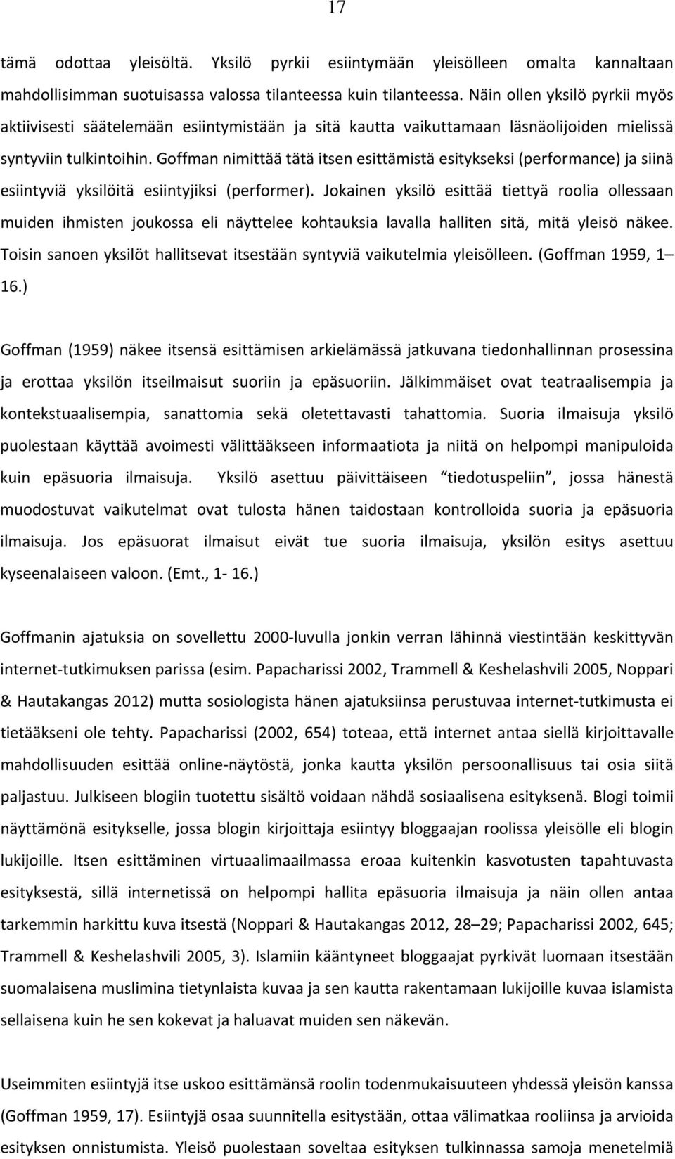 Goffman nimittää tätä itsen esittämistä esitykseksi (performance) ja siinä esiintyviä yksilöitä esiintyjiksi (performer).
