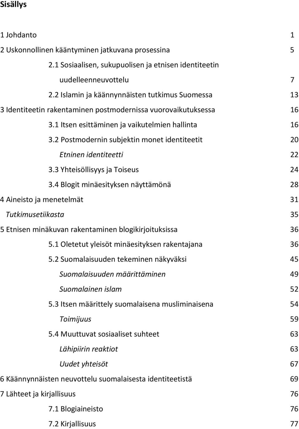 2 Postmodernin subjektin monet identiteetit 20 Etninen identiteetti 22 3.3 Yhteisöllisyys ja Toiseus 24 3.