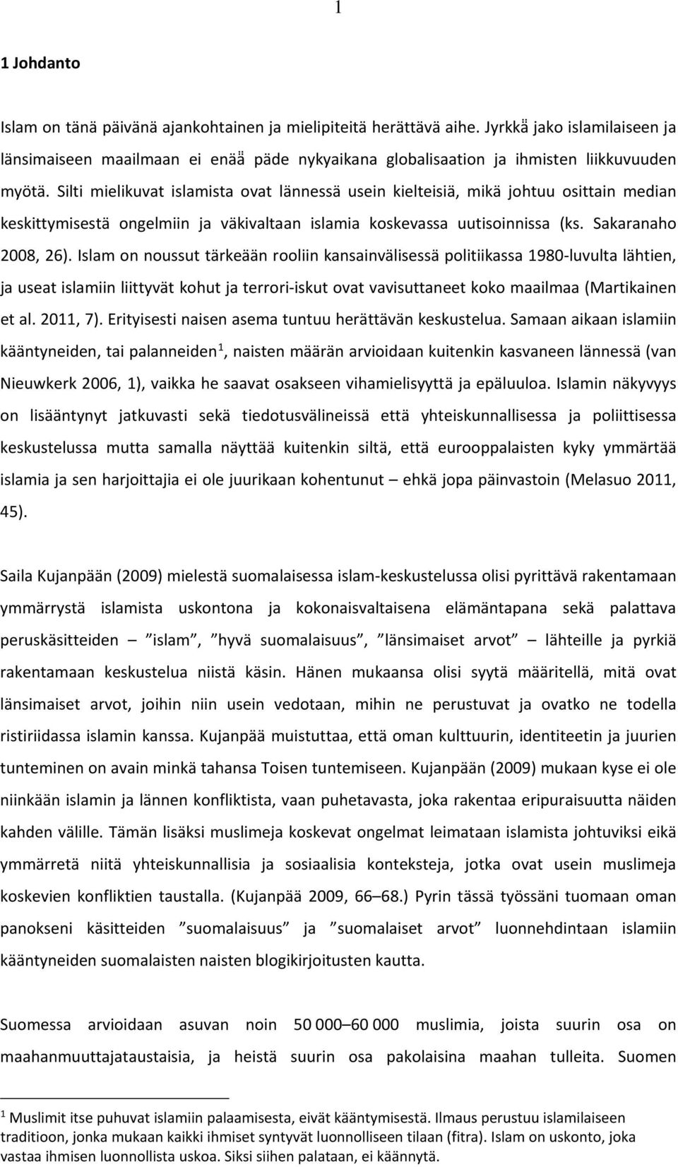 Silti mielikuvat islamista ovat lännessä usein kielteisiä, mikä johtuu osittain median keskittymisestä ongelmiin ja väkivaltaan islamia koskevassa uutisoinnissa (ks. Sakaranaho 2008, 26).