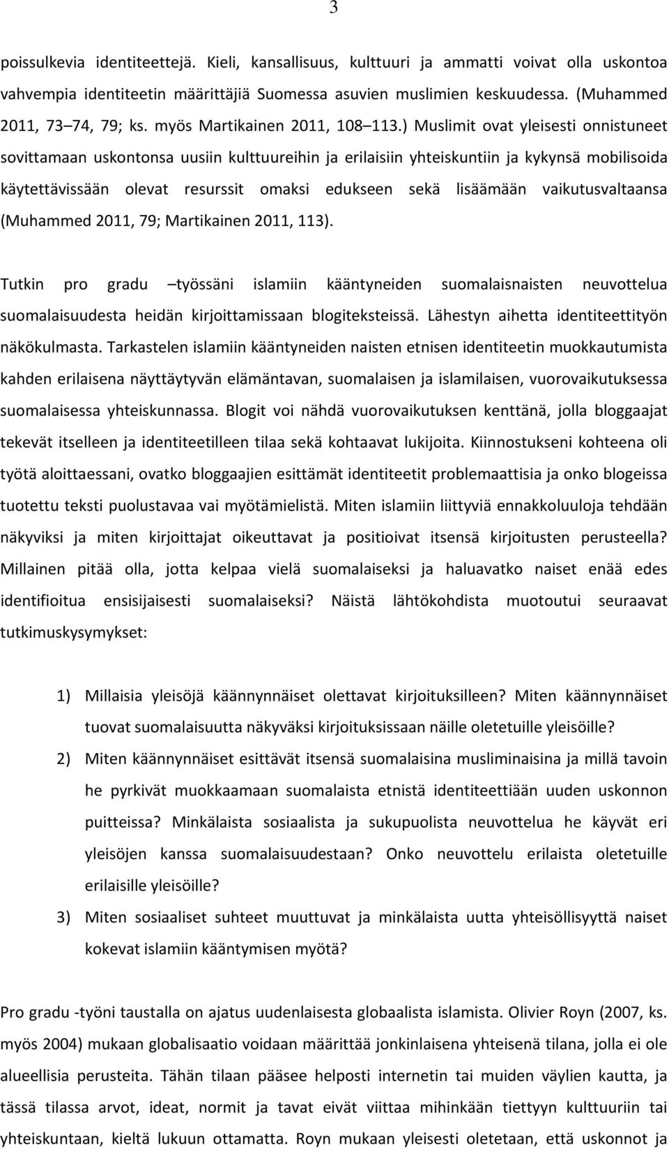 ) Muslimit ovat yleisesti onnistuneet sovittamaan uskontonsa uusiin kulttuureihin ja erilaisiin yhteiskuntiin ja kykynsä mobilisoida käytettävissään olevat resurssit omaksi edukseen sekä lisäämään