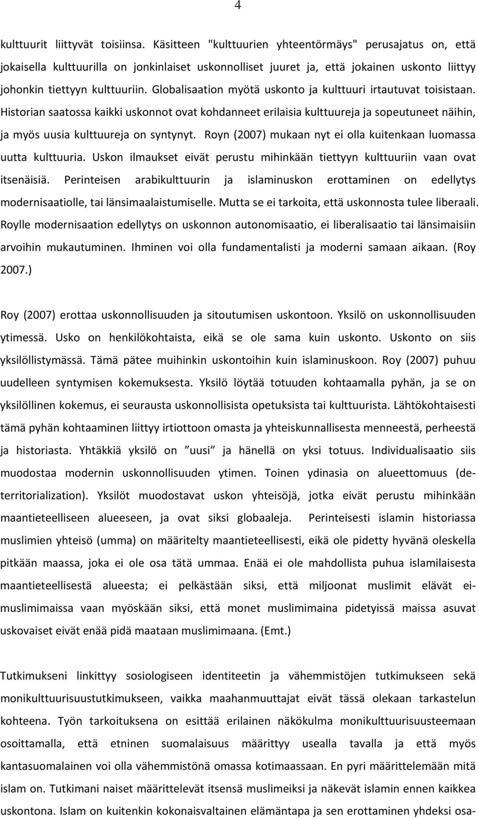 Globalisaation myötä uskonto ja kulttuuri irtautuvat toisistaan. Historian saatossa kaikki uskonnot ovat kohdanneet erilaisia kulttuureja ja sopeutuneet näihin, ja myös uusia kulttuureja on syntynyt.