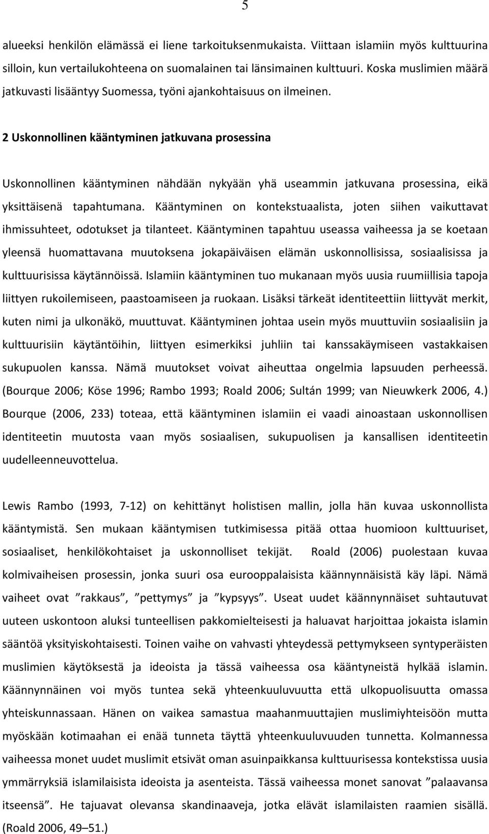 2 Uskonnollinen kääntyminen jatkuvana prosessina Uskonnollinen kääntyminen nähdään nykyään yhä useammin jatkuvana prosessina, eikä yksittäisenä tapahtumana.
