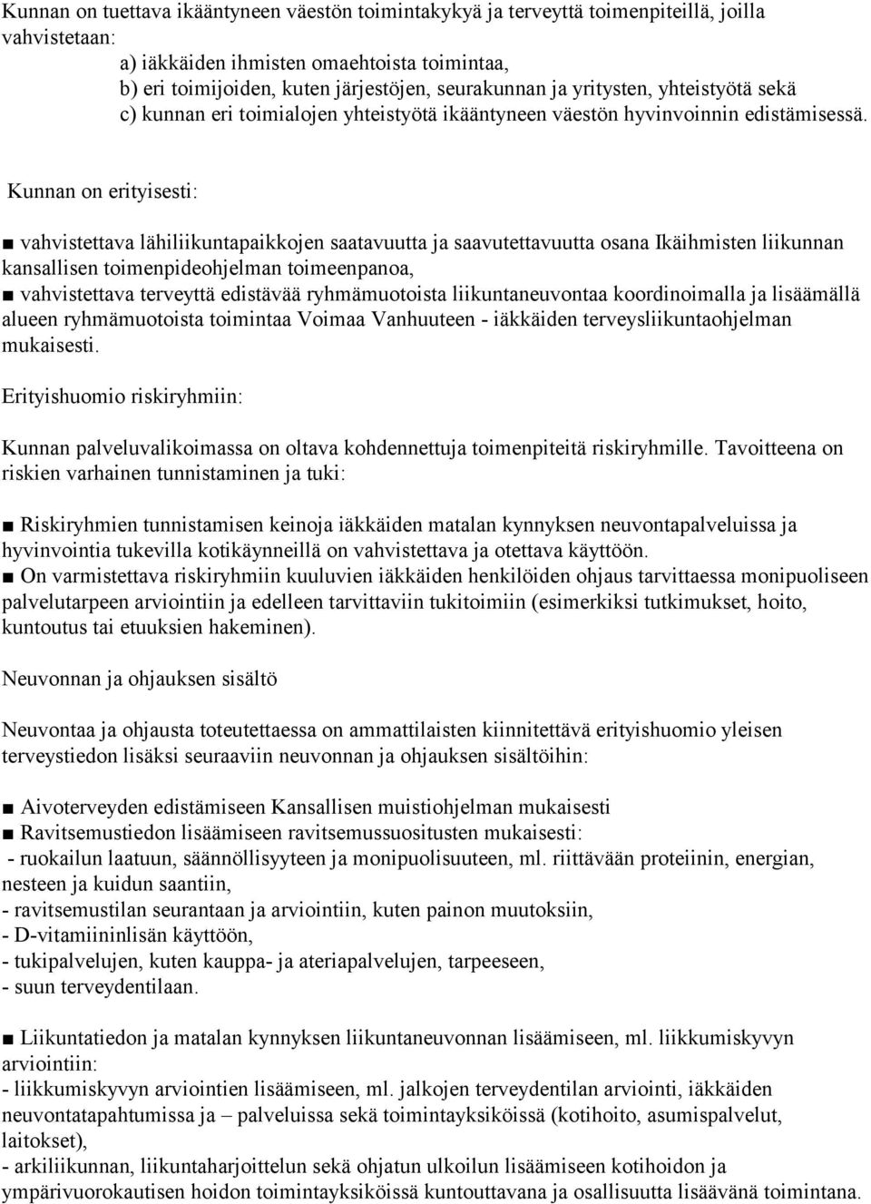 Kunnan on erityisesti: vahvistettava lähiliikuntapaikkojen saatavuutta ja saavutettavuutta osana Ikäihmisten liikunnan kansallisen toimenpideohjelman toimeenpanoa, vahvistettava terveyttä edistävää