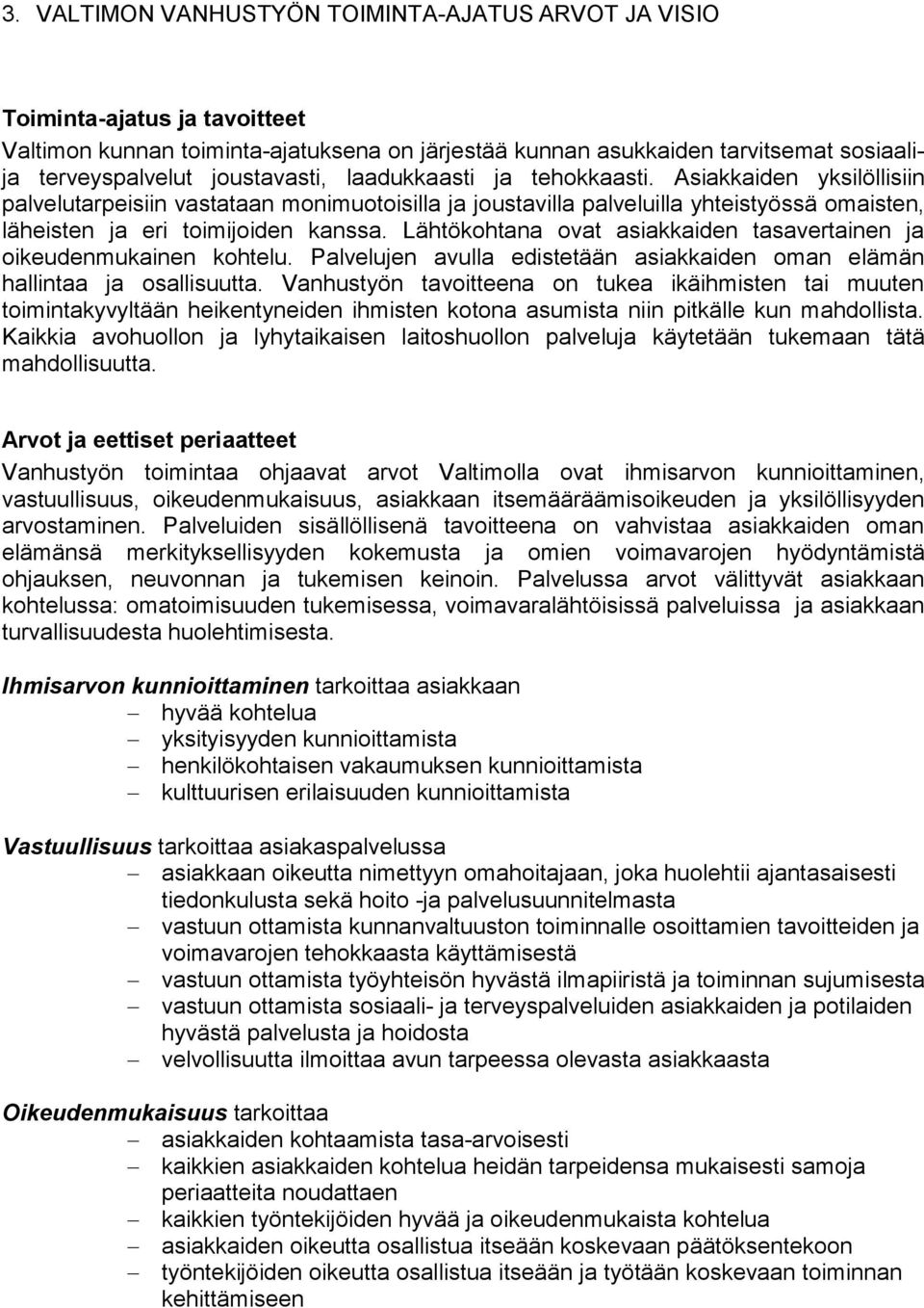 Lähtökohtana ovat asiakkaiden tasavertainen ja oikeudenmukainen kohtelu. Palvelujen avulla edistetään asiakkaiden oman elämän hallintaa ja osallisuutta.